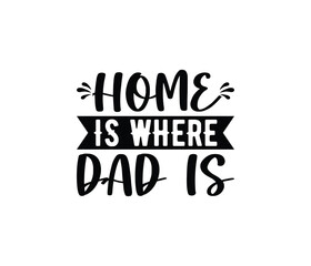"Home Is Where Dad Is" typography vector father's quote t-shirt design.