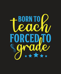 born to teach forced to grade T-shirt