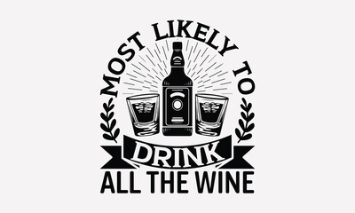 Most Likely To Drink All The Wine - Wine T-shirt design, Lettering design for greeting banners, Modern calligraphy, Cards and Posters, Mugs, Notebooks, white background, svg EPS 10. © RajoniArt