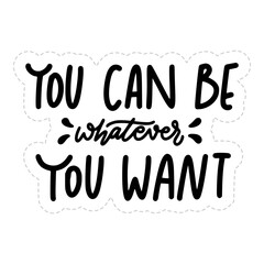 You Can Be Whatever You Want Sticker. Dignity Lettering Stickers