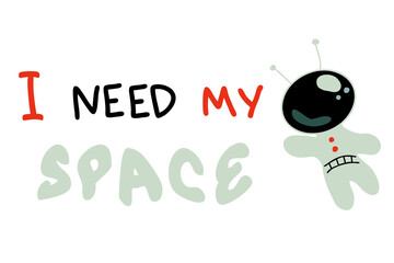 I NEED MY SPACE cosmonaut slogan print. Perfect for tee, stickers, cards. Isolated vector illustration for decor and design.