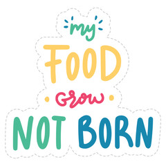 My Food Grow Not Born Sticker. Vegan Lettering Stickers