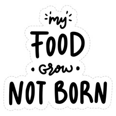 My Food Grow Not Born Sticker. Vegan Lettering Stickers