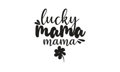 Lucky Mama Mama, T-Shirt Design, Mug Design. 