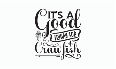 It’s A Good Friday For Crawfish - Good Friday SVG design, Handmade calligraphy vector, Christian religious banner inscription, Isolated on white background, Illustration for prints on t-shirts, bags.