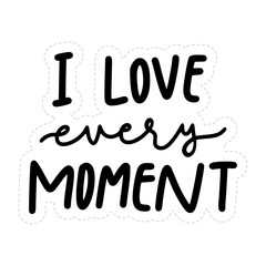 I Love Every Moment Sticker. Motivation Lettering Stickers