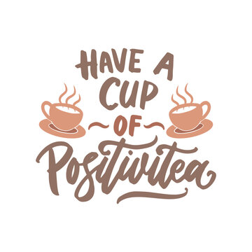 Have a cup of positivitea. Hand drawn lettering design. Typography illustration about tea.