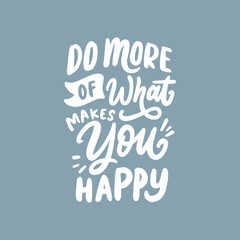 Do more of what makes you happy. Daily inspiration saying. Positive inspirational message for work, self love and happy. 
