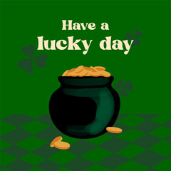 Have a lucky day text with pot of gold coins on green background