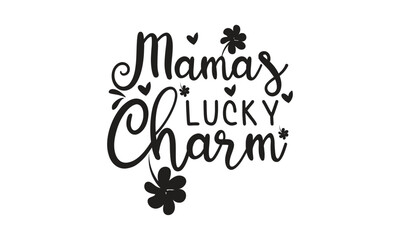 Mamas Lucky Charm, T-Shirt Design, Mug Design.