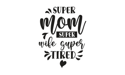 Super Mom Super Wife Super Tired, T-Shirt Design, Mug Design.
