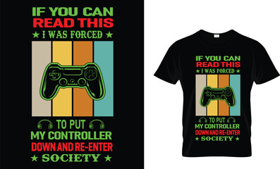 If You Can Read This I Was Forced To Put My Controller Down And Re-Enter Society...Gaming T-Shirt Design Template