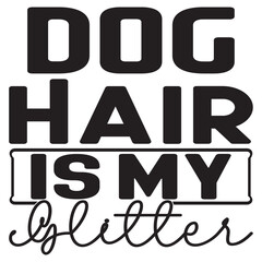 Dog Hair Is My Glitter