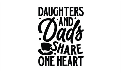 Daughters and dads share one heart- Father's day T-shirt Design, lettering poster quotes, inspiration lettering typography design, handwritten lettering phrase, svg, eps