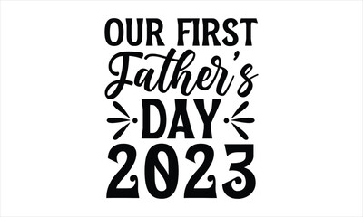 Our first Father’s Day 2023- Father's day T-shirt Design, Handwritten Design phrase, calligraphic characters, Hand Drawn and vintage vector illustrations, svg, EPS