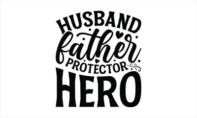 Obraz premium Husband father protector hero- Father's day T-shirt Design, Handwritten Design phrase, calligraphic characters, Hand Drawn and vintage vector illustrations, svg, EPS