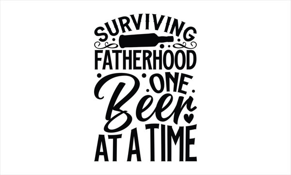 Surviving fatherhood one beer at a time- Father's day T-shirt Design, lettering poster quotes, inspiration lettering typography design, handwritten lettering phrase, svg, eps
