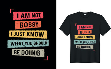 I Am Not Bossy I Just Know What You Should Be Doing. funny typography illustration graphic t-shirt design.