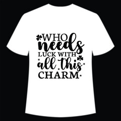 Who needs lucky with all this charm St. Patrick's Day Shirt Print Template, Lucky Charms, Irish, everyone has a little luck Typography Design