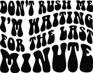 Don't Rush Me I'm Waiting For The Last Minute  retro wavy groovy svg design sublimation
