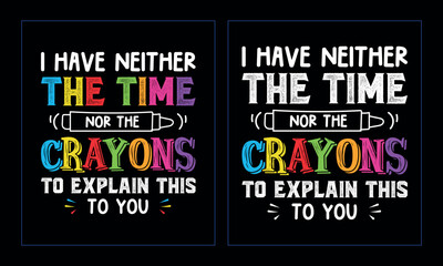 I Have Neither The Time Nor The Crayons. funny typography illustration graphic t-shirt design.