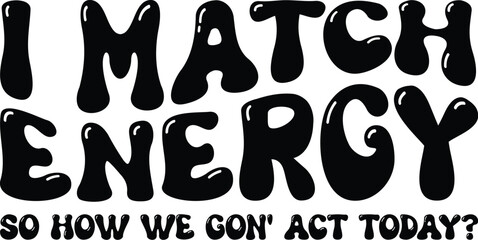 I Match Energy So How We Gon Act Today svg, kindness svg, positive shirt svg, retro shirt svg, sarcasm svg, sassy svg, motivational svg, funny quote svg, be kind svg