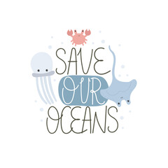 save our oceans. cartoon jellyfish, stingray, crab, decor elements, hand drawing lettering. colorful vector illustration. stop plastic.