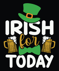 Fototapeta premium Irish For Today Drink T-Shirt, St. Patrick's Day Drink Shirt, Irish Drink Shirt, Saint Drink Shirt, Patrick's Day Drink Shirt Print Template