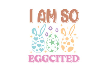 I Am So Eggcited Retro Easter SVG Typography T shirt design