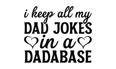 Fototapeta premium I Keep All My Dad Jokes In A Dadabase- Father's day t-shirt design, Motivational Inspirational SVG Quotes, Gift for Illustration Good for Greeting Cards, Poster, Banners, Vector EPS 10 Editable Files.
