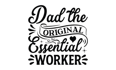 Dad the Original Essential Worker- Father's day t-shirt design, Motivational Inspirational SVG Quotes, Gift for Illustration Good for Greeting Cards, Poster, Banners, Vector EPS 10 Editable Files.