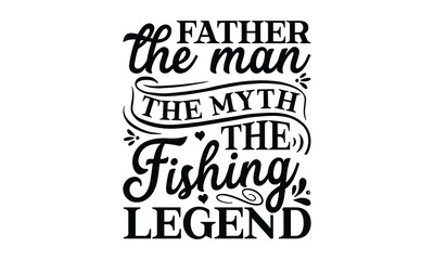 father the man the myth the fishing l- Father's day t-shirt design, Motivational Inspirational SVG Quotes, Gift for Illustration Good for Greeting Cards, Poster, Banners, Vector EPS 10 Editable Files.