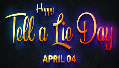 Fototapeta na wymiar Happy Tell a Lie Day, April 04. Calendar of April Neon Text Effect, design