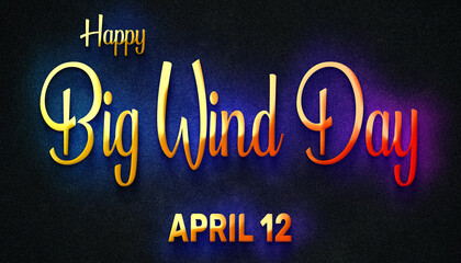 Fototapeta na wymiar Happy Big Wind Day, April 12. Calendar of April Neon Text Effect, design