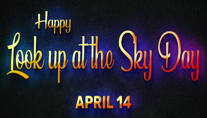 Fototapeta na wymiar Happy Look up at the Sky Day, April 14. Calendar of April Neon Text Effect, design