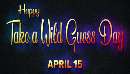 Fototapeta na wymiar Happy Take a Wild Guess Day, April 15. Calendar of April Neon Text Effect, design