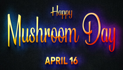 Fototapeta na wymiar Happy Mushroom Day, April 16. Calendar of April Neon Text Effect, design