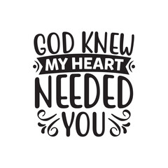 Print god knew my heart needed you illustrtion.