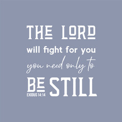 Bible quote from Exodus 14:14, the lord will fight for you you need only to be still