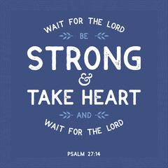 Bible quote from psalm, wait for the lord be strong and take heart and wait for the lord