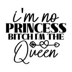 I'm no princess bitch I'm the queen