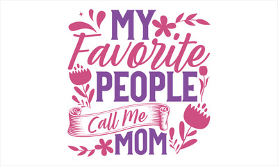 My Favorite People Call Me Mom - Mother’s Day T Shirt Design, typography vector, svg cut file, svg file, poster, banner, flyer and mug.