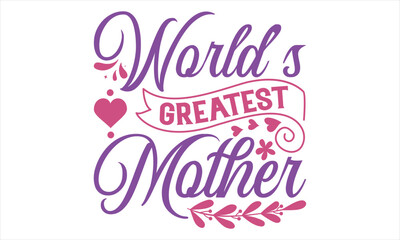 World’s Greatest Mother - Mother’s Day T Shirt Design, typography vector, svg cut file, svg file, poster, banner, flyer and mug.