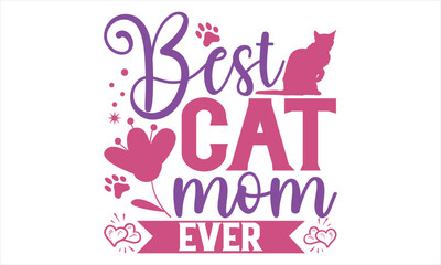 Fototapeta na wymiar Best Cat Mom Ever - Mother’s Day T Shirt Design, Sarcastic typography svg design, Sports SVG Design, Vector EPS Editable Files For stickers, Templet, mugs, etc.