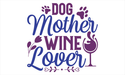 Dog Mother Wine Lover - Mother’s Day T Shirt Design, Vintage style, Typography Vector for poster, banner, flyer and mug.