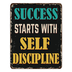 Success starts with self-discipline vintage rusty metal sign