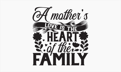 A Mother’s Love Is The Heart Of The Family - Mother's Day SVG Design, Hand drawn lettering phrase isolated on white background, Illustration for prints on t-shirts, bags, posters, cards, mugs. EPS for