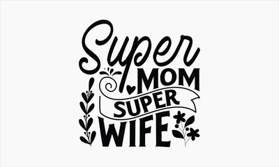 Super Mom Super Wife - Mother's Day T-shirt Design, Hand drawn vintage illustration with hand-lettering and decoration elements, SVG for Cutting Machine, Silhouette Cameo, Cricut.