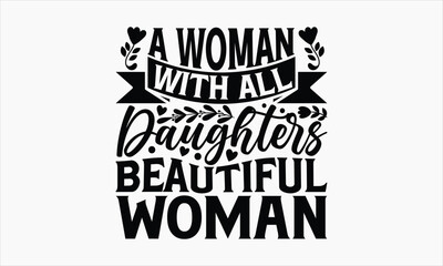 A Woman With All Daughters Beautiful Woman - Mother's Day T-shirt design, Lettering design for greeting banners, Modern calligraphy, Cards and Posters, Mugs, Notebooks, white background, svg EPS 10.