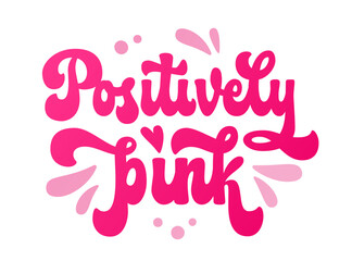Positively pink - Isolated hand lettering breast cancer awareness month supportive phrase. Bright pink isolated vector typography design element. 70s style creative concept. For print, t-shirt, merch